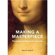 Making A Masterpiece The stories behind iconic artworks