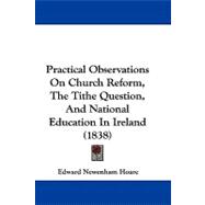 Practical Observations on Church Reform, the Tithe Question, and National Education in Ireland
