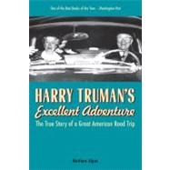 Harry Truman's Excellent Adventure The True Story of a Great American Road Trip