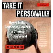 Take It Personally : How to Make Conscious Choices to Change the World