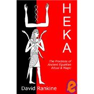 Heka - the Practices of Ancient Egyptian Ritual And Magic