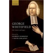 George Whitefield Life, Context, and Legacy