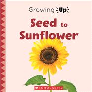 Seed to Sunflower (Growing Up) (Paperback)