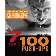 7 Weeks to 100 Push-Ups Strengthen and Sculpt Your Arms, Abs, Chest, Back and Glutes by Training to do 100 Consecutive Push-Ups
