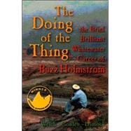 Doing of the Thing The Brief Brilliant Whitewater Career of Buzz Holmstrom: The Brief Brilliant Whitewater Career of Buzz Holmstrom