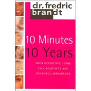 10 Minutes/10 Years : Your Definitive Guide to a Beautiful and Youthful Appearance