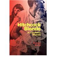 Hitchcock Blonde A Cinematic Memoir