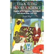 Relocating Modern Science: Circulation and the Construction of Knowledge in South Asia & Europe, 1650-1900
