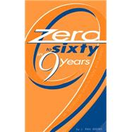 Zero to Sixty in Nine Years : An Inspirational Guide to Living with Purpose