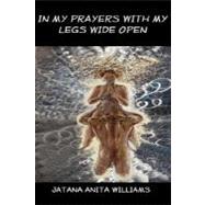 In My Prayers with My Legs Wide Open