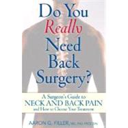 Do You Really Need Back Surgery? A Surgeon's Guide to Neck and Back Pain and How to Choose Your Treatment