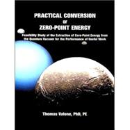 Practical Conversion of Zero-Point Energy, 3rd Edition : Feasibility Study of the Extraction of Zero-Point Energy from the Quantum Vacuum for the Performance of Useful Work