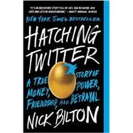 Hatching Twitter A True Story of Money, Power, Friendship, and Betrayal
