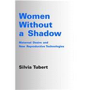 Women Without a Shadow Maternal Desire and Assisted Reproductive Technologies