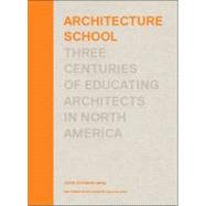 Architecture School Three Centuries of Educating Architects in North America