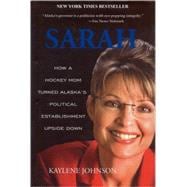 Sarah: How a Hockey Mom Turned Alaskas Political Establishment Upside Down,9780979047084