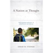 A Nation at Thought Restoring Wisdom in America’s Schools
