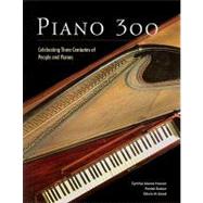 Piano 300 Celebrating Three Centuries of People and Pianos