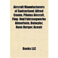 Aircraft Manufacturers of Switzerland : Alfred Comte, Pilatus Aircraft, Flug- und Fahrzeugwerke Altenrhein, Dätwyler, Hans Berger, Aceair