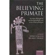 The Believing Primate Scientific, Philosophical, and Theological Reflections on the Origin of Religion