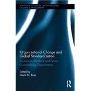 Organizational Change and Global Standardization: Solutions to Standards and Norms Overwhelming Organizations