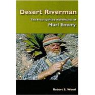 Desert Riverman : The Free-spirited Adventures of Murl Emery