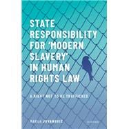 State Responsibility for ),Modern Slavery)` in Human Rights Law A Right Not to Be Trafficked