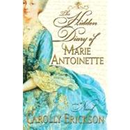 The Hidden Diary of Marie Antoinette; A Novel