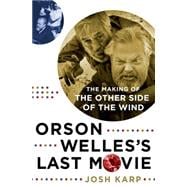 Orson Welles's Last Movie The Making of The Other Side of the Wind