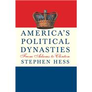 America's Political Dynasties From Adams to Clinton