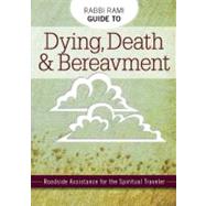 Rabbi Rami Guide to Dying, Death and Bereavement : Roadside Assistance for the Spiritual Traveler
