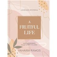 A Fruitful Life Journaling Devotional A 45-Day Journey through the Fruit of the Spirit