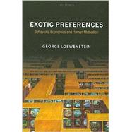 Exotic Preferences Behavioral Economics and Human Motivation