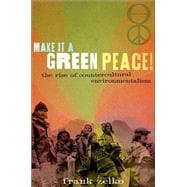 Make It a Green Peace! The Rise of Countercultural Environmentalism