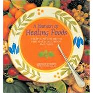 A Harvest of Healing Foods Recipes and Remedies for the Mind, Body and Soul