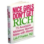 Nice Girls Don't Get Rich : 75 Avoidable Mistakes Women Make with Money
