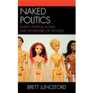 Naked Politics Nudity, Political Action, and the Rhetoric of the Body