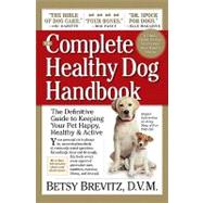 The Complete Healthy Dog Handbook: The Definitive Guide to Keeping Your Pet Happy, Healthy & Active Through Every Stage of Life
