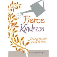 Fierce Kindness Change Yourself to Change the World