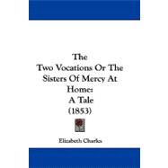 Two Vocations or the Sisters of Mercy at Home : A Tale (1853)