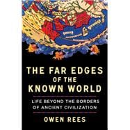 The Far Edges of the Known World Life Beyond the Borders of Ancient Civilization