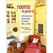 Rooms to Grow In : Little Folk Art's Great Rooms for Babies, Kids and Teens