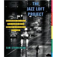 The Jazz Loft Project: Photographs and Tapes of W. Eugene Smith from 821 Sixth Avenue, 1957-1965