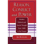 Reason, Conflict, and Power Modern Political and Social Thought from 1688 to the Present