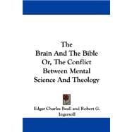The Brain and the Bible Or, the Conflict Between Mental Science and Theology