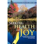 Seeking Health and Joy : Overcoming Cancer and Embracing the Path of Yoga for Forgiveness and Peaceful Aging