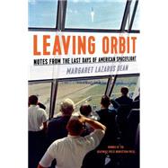 Leaving Orbit Notes from the Last Days of American Spaceflight