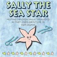 Sally the Sea Star : Helping Children Value Themselves As They Learn about Life in our Oceans