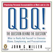 QBQ! The Question Behind the Question Practicing Personal Accountability at Work and in Life