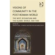 Visions of Community in the Post-Roman World: The West, Byzantium and the Islamic World, 300û1100